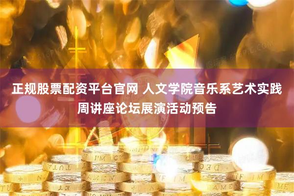 正规股票配资平台官网 人文学院音乐系艺术实践周讲座论坛展演活动预告